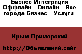 Бизнес Интеграция Оффлайн  Онлайн - Все города Бизнес » Услуги   . Крым,Приморский